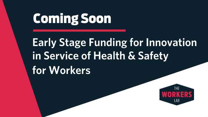 Coming Soon - Early Stage Funding for Innovation  in Service of Health & Safety for Workers