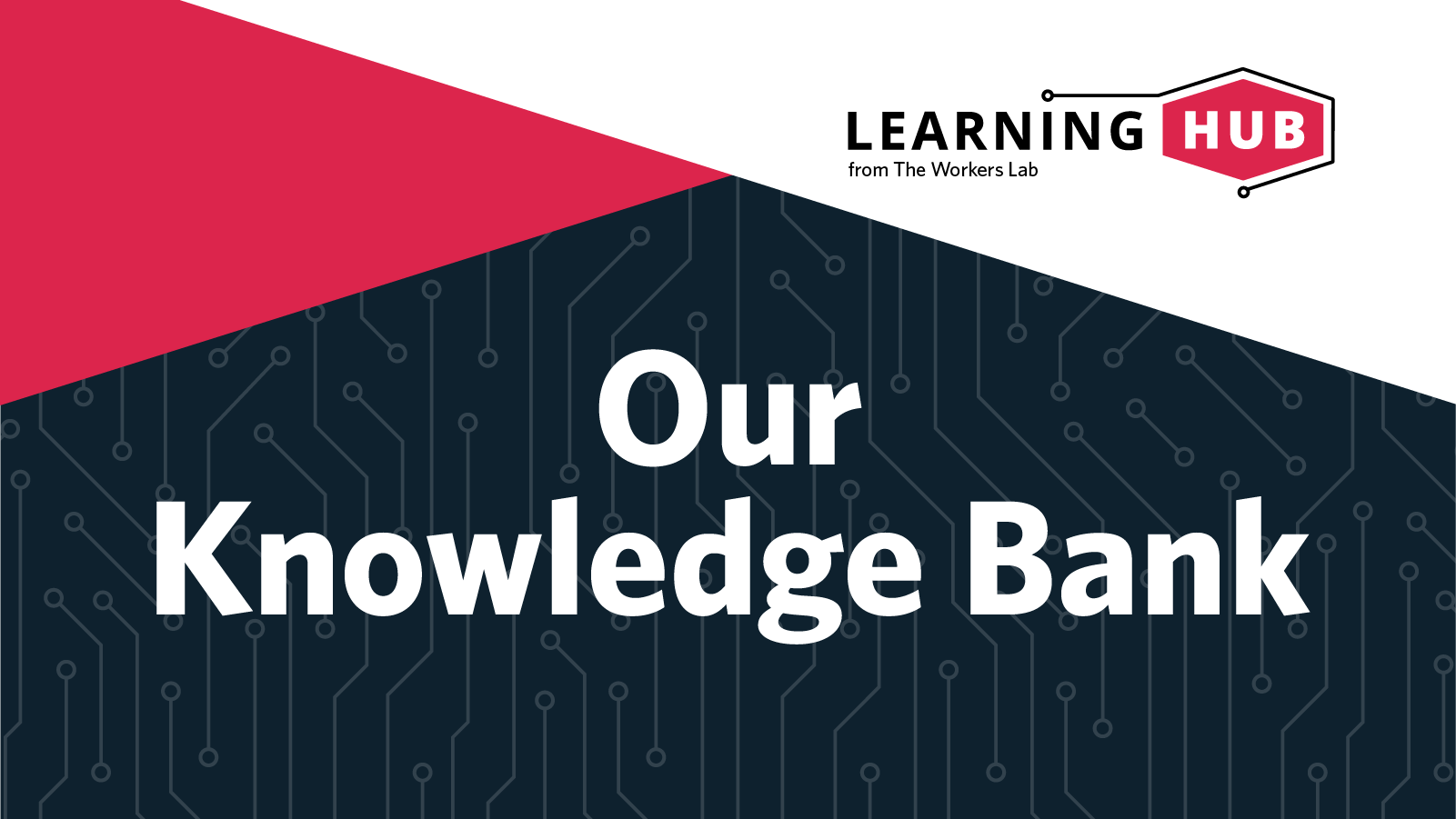 Knowledge Bank Learning Hub The Workers Lab
